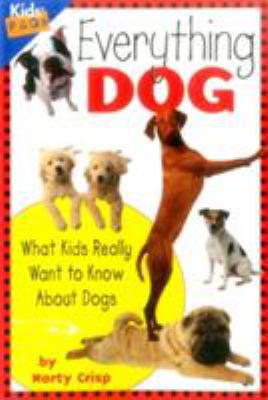 Everything dog : what kids really want to know about dogs