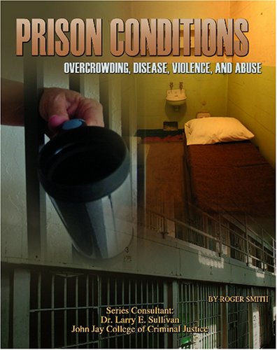 Prison conditions : overcrowding disease, violence, and abuse