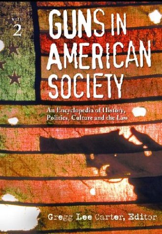 Guns in American society : an encyclopedia of history, politics, culture, and the law, volume 2:  M - Z