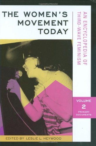 The women's movement today : an encyclopedia of third-wave feminism