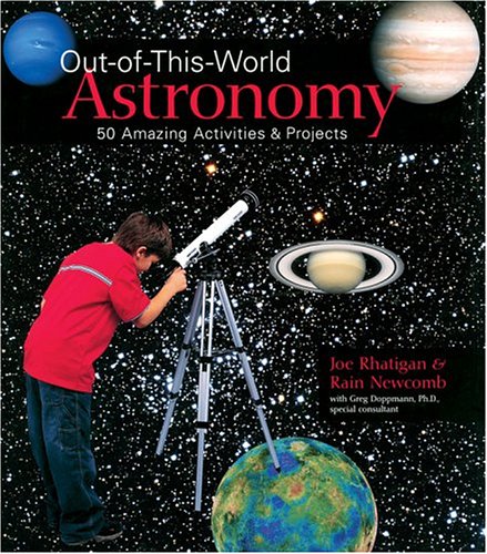 Out-of-this-world astronomy : 50 amazing activities & projects