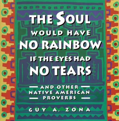 The Soul would have no rainbow if the eyes had no tears : and other Native American proverbs