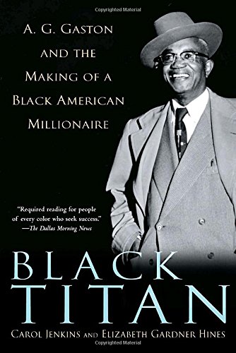 Black Titan : A.G. Gaston and the making of a Black American millionaire