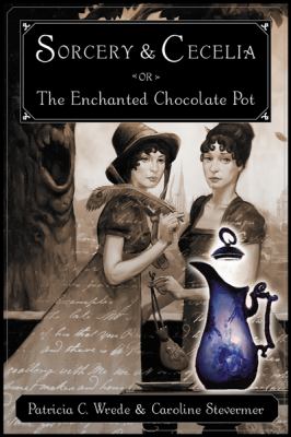 Sorcery And Cecelia : or The Enchanted Chocolate Pot