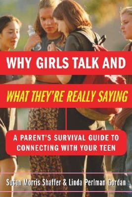 Why girls talk-- and what they're really saying : a parent's survival guide to connecting with your teen