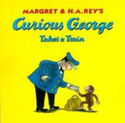 Margret & H.A. Rey's Curious George takes a train