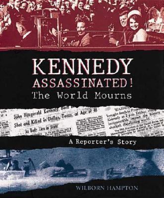 Kennedy assassinated! : the world mourns : a reporter's story