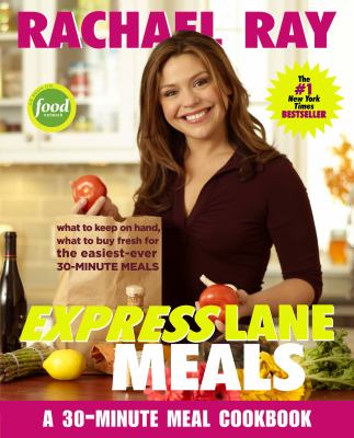 Rachael Ray express lane meals : what to keep on hand, what to buy fresh for the easiest-ever 30-minute meals