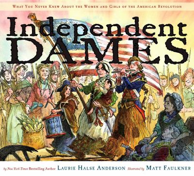 Independent dames : what you never knew about the women and girls of the American Revolution