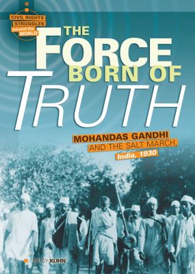 The force born of truth : Mohandas Gandhi and the Salt March, India, 1930