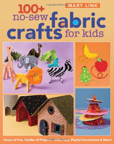 100+ no-sew fabric crafts for kids : gifts, toys, playful decorations & more!