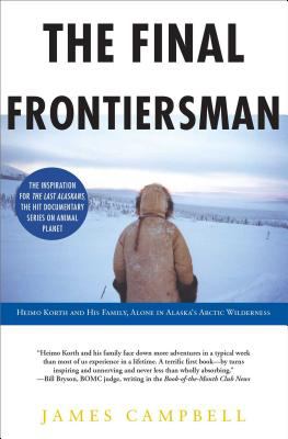 The final frontiersman : Heimo Korth and his family, alone in Alaska's arctic wilderness