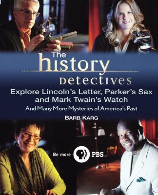 The History detectives explore Lincoln's letter, Parker's sax, and Mark Twain's watch : and many more mysteries of America's past