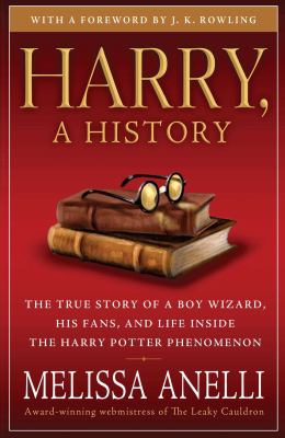 Harry, a history : the true story of a boy wizard, his fans, and life inside the Harry Potter phenomenon