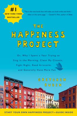 The happiness project : or, why I spent a year trying to sing in the morning, clean my closets, fight right, read Aristotle, and generally have more fun.