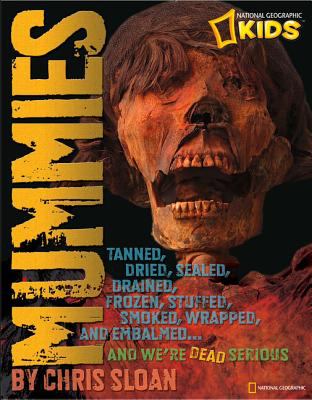 Mummies : dried, tanned, drained, frozen, embalmed, stuffed, wrapped, and smoked-- and we're dead serious