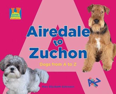 Airedale To Zuchon : dogs from A to Z