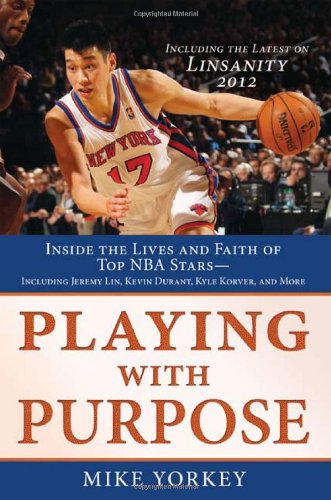 Playing with purpose : inside the lives and faith of top NBA stars- Kevin Durant, Kyle Korver, Jeremy Lin, and more!