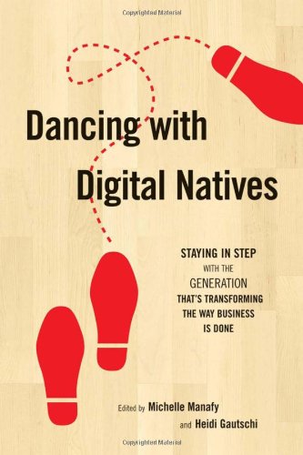 Dancing with digital natives : staying in step with the generation that's transforming the way business is done