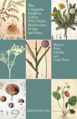 Complete guide to edible wild plants, mushrooms, fruits, and nuts : how to find, identify, and cook them