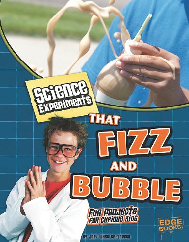 Science experiments that fizz and bubble : fun projects for curious kids