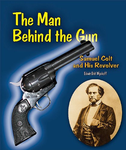 The man behind the gun : Samuel Colt and his revolver