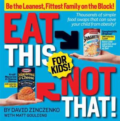 Eat this, not that! for kids! : thousands of simple food swaps that can save your child from obesity!