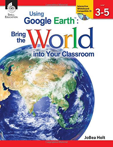 Using Google Earth : bring the world into your classroom. Level 3-5 /