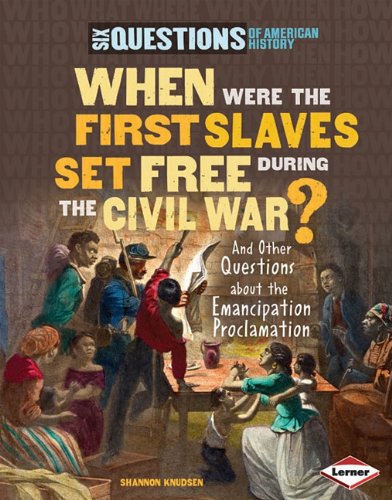 When were the first slaves set free during the Civil War? : and other questions about the Emancipation Proclamation