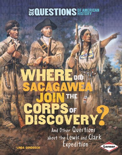 Where did Sacagawea join the Corps of Discovery? : and other questions about the Lewis and Clark expedition