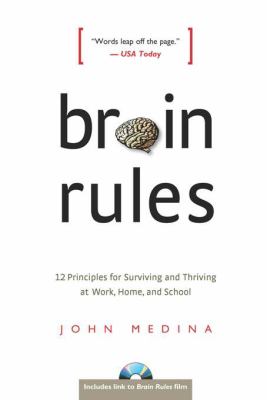 Brain rules : 12 principles for surviving and thriving at work, home, and school