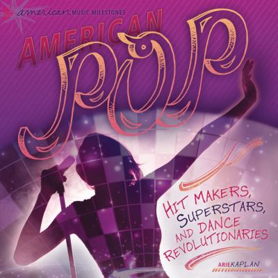 American pop : hit makers, superstars, and dance revolutionaries