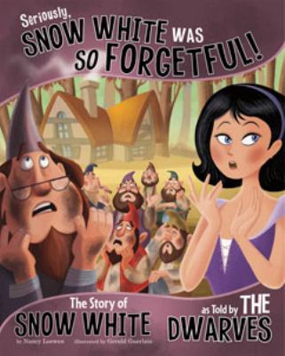 Seriously, Snow White was so forgetful! : the story of Snow White as told by the dwarves