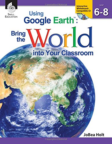 Using Google Earth : bring the world into your classroom. Level 6-8 /
