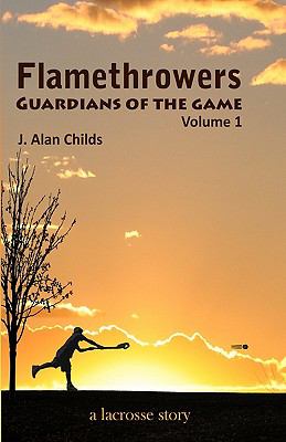 Flamethrowers: Guardians of the game : (A Lacrosse Story).