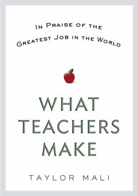 What teachers make : in praise of the greatest job in the world