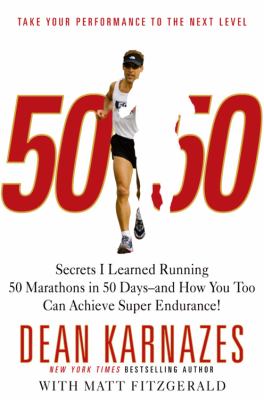 50/50 : secrets I learned running 50 marathons in 50 days--and how you too can achieve super endurance!