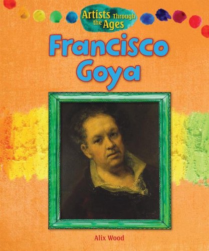 Artists Through the Ages : Francisco Goya.