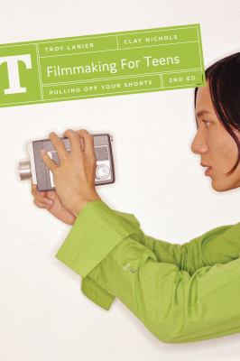 Filmmaking for teens : pulling off your shorts