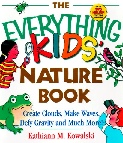 The everything kids' nature book : create clouds, make waves, defy gravity, and much more!