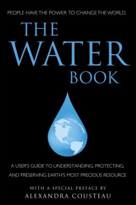 The water book : a user's guide to understanding, protecting, and preserving Earth's most precious resource.