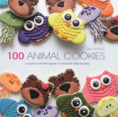 100 animal cookies : a super-cute menagerie to decorate step-by-step