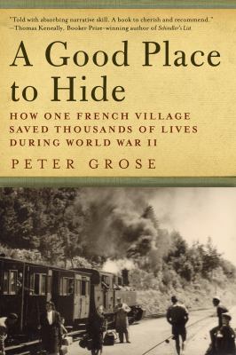 A good place to hide : how one French community saved thousands of lives during World War II