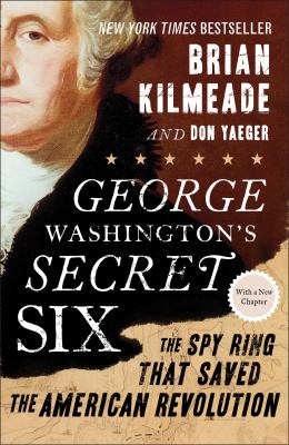 George Washington's secret six : the spy ring that saved the American Revolution
