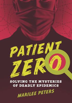 Patient Zero : solving the mysteries of deadly epidemics