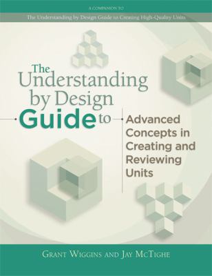 The Understanding by design guide to advanced concepts in creating and reviewing units