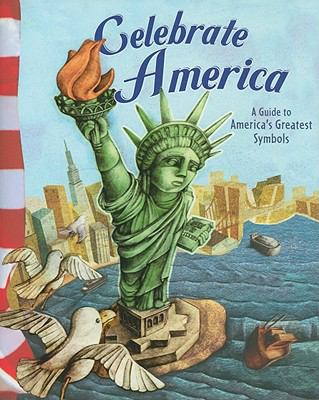 Celebrate America : a guide to America's greatest symbols