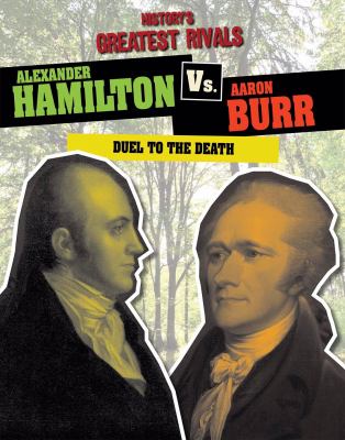 Alexander Hamilton vs. Aaron Burr : duel to the death