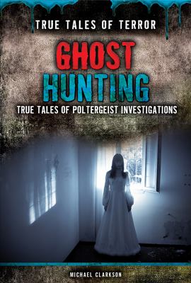 Ghost hunting : true tales of poltergeist investigations