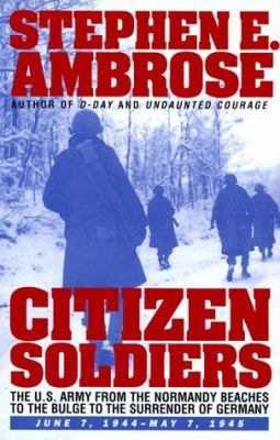 Citizen soldiers : the U.S. Army from the Normandy beaches to the Bulge to the surrender of Germany, June 7, 1944-May 7, 1945